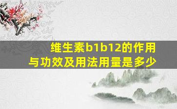 维生素b1b12的作用与功效及用法用量是多少