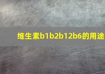 维生素b1b2b12b6的用途