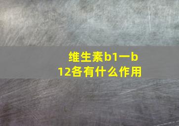 维生素b1一b12各有什么作用