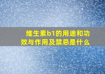 维生素b1的用途和功效与作用及禁忌是什么