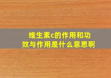 维生素c的作用和功效与作用是什么意思啊