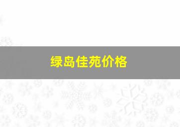 绿岛佳苑价格