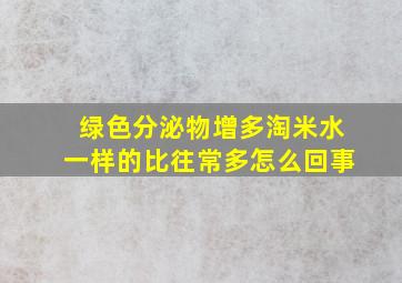 绿色分泌物增多淘米水一样的比往常多怎么回事