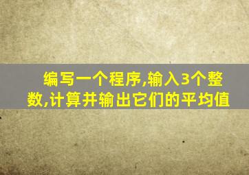 编写一个程序,输入3个整数,计算并输出它们的平均值