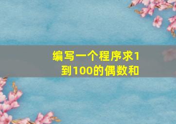 编写一个程序求1到100的偶数和