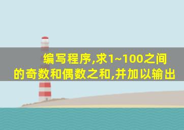 编写程序,求1~100之间的奇数和偶数之和,并加以输出