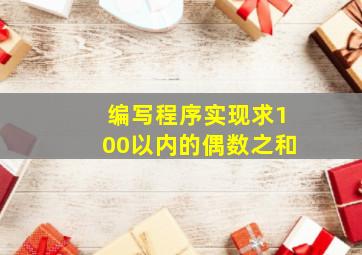 编写程序实现求100以内的偶数之和