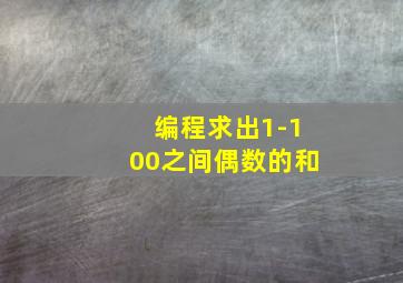 编程求出1-100之间偶数的和