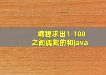 编程求出1-100之间偶数的和java