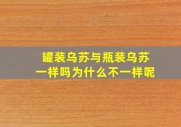 罐装乌苏与瓶装乌苏一样吗为什么不一样呢