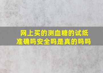 网上买的测血糖的试纸准确吗安全吗是真的吗吗