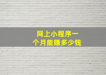 网上小程序一个月能赚多少钱