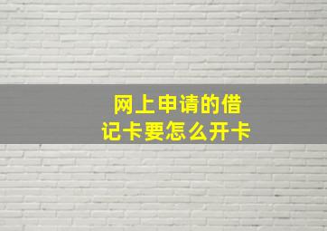 网上申请的借记卡要怎么开卡