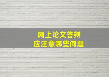 网上论文答辩应注意哪些问题