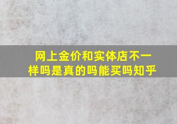 网上金价和实体店不一样吗是真的吗能买吗知乎