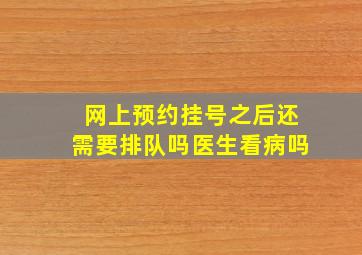 网上预约挂号之后还需要排队吗医生看病吗