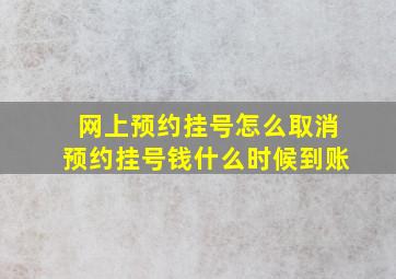 网上预约挂号怎么取消预约挂号钱什么时候到账