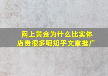 网上黄金为什么比实体店贵很多呢知乎文章推广