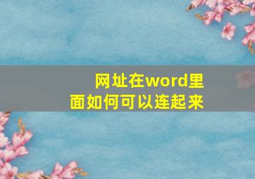 网址在word里面如何可以连起来