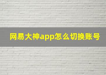 网易大神app怎么切换账号