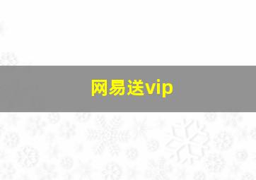 网易送vip