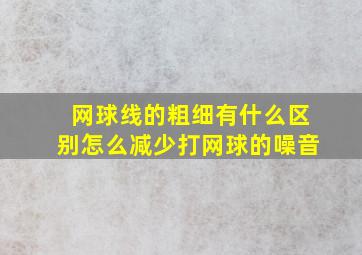 网球线的粗细有什么区别怎么减少打网球的噪音