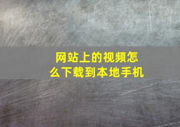 网站上的视频怎么下载到本地手机