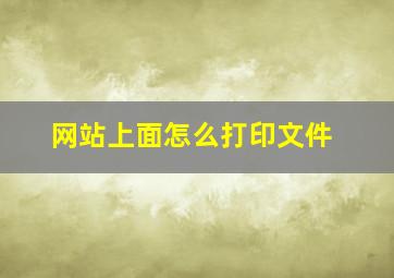 网站上面怎么打印文件