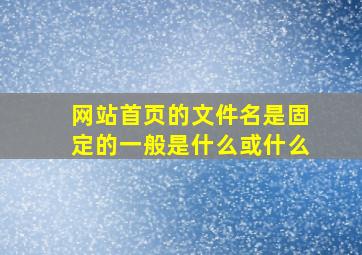 网站首页的文件名是固定的一般是什么或什么