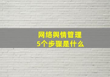 网络舆情管理5个步骤是什么