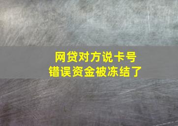 网贷对方说卡号错误资金被冻结了