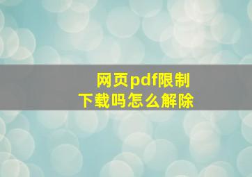 网页pdf限制下载吗怎么解除