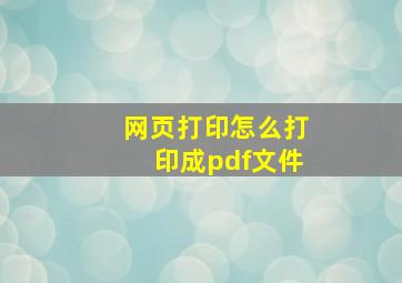 网页打印怎么打印成pdf文件