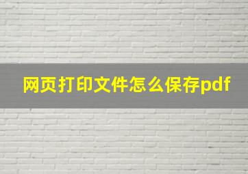 网页打印文件怎么保存pdf