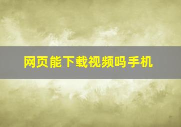 网页能下载视频吗手机