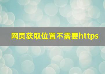 网页获取位置不需要https