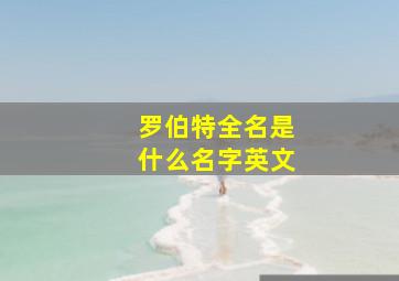 罗伯特全名是什么名字英文