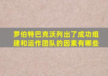 罗伯特巴克沃列出了成功组建和运作团队的因素有哪些