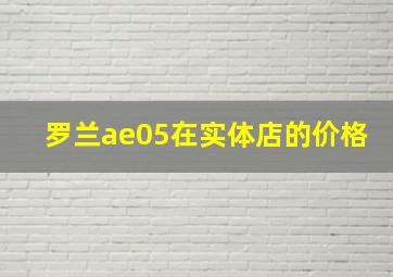 罗兰ae05在实体店的价格