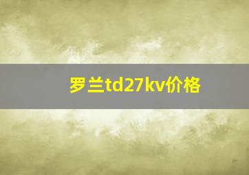 罗兰td27kv价格