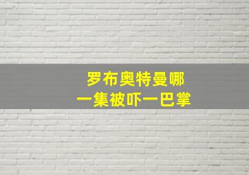 罗布奥特曼哪一集被吓一巴掌