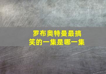 罗布奥特曼最搞笑的一集是哪一集