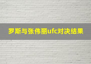 罗斯与张伟丽ufc对决结果