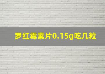 罗红霉素片0.15g吃几粒