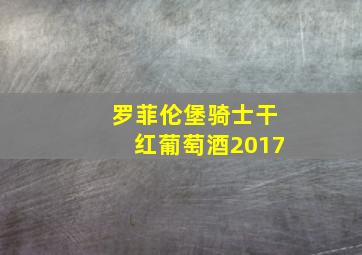 罗菲伦堡骑士干红葡萄酒2017