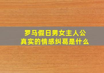 罗马假日男女主人公真实的情感纠葛是什么