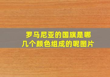 罗马尼亚的国旗是哪几个颜色组成的呢图片