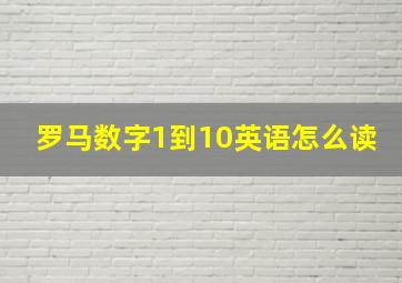 罗马数字1到10英语怎么读