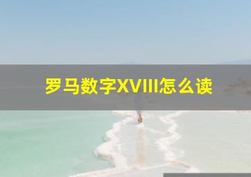 罗马数字XVIII怎么读