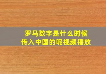 罗马数字是什么时候传入中国的呢视频播放